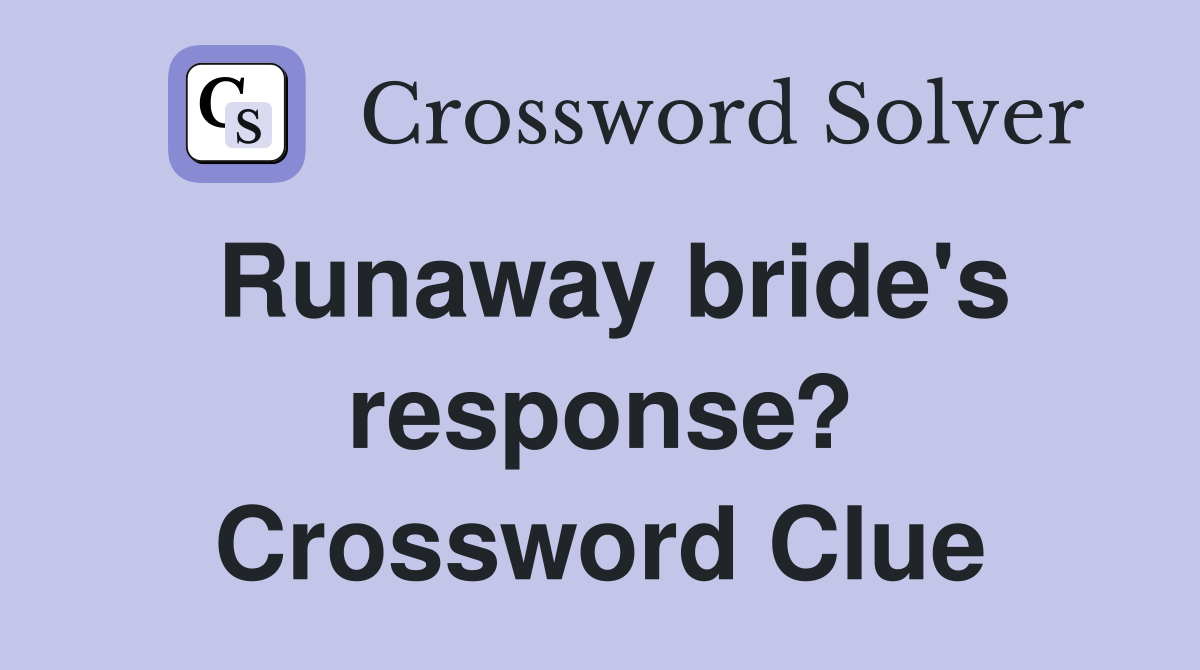 Runaway bride's response? Crossword Clue