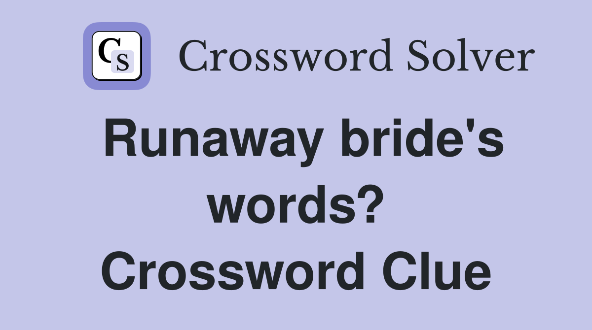 Runaway bride's words? Crossword Clue