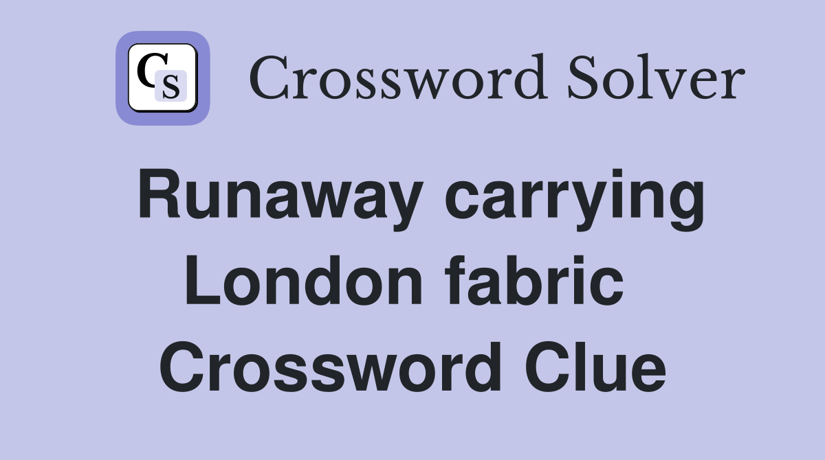 Runaway carrying London fabric  Crossword Clue