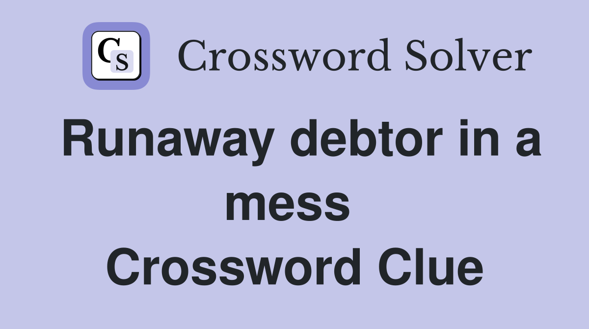 Runaway debtor in a mess  Crossword Clue