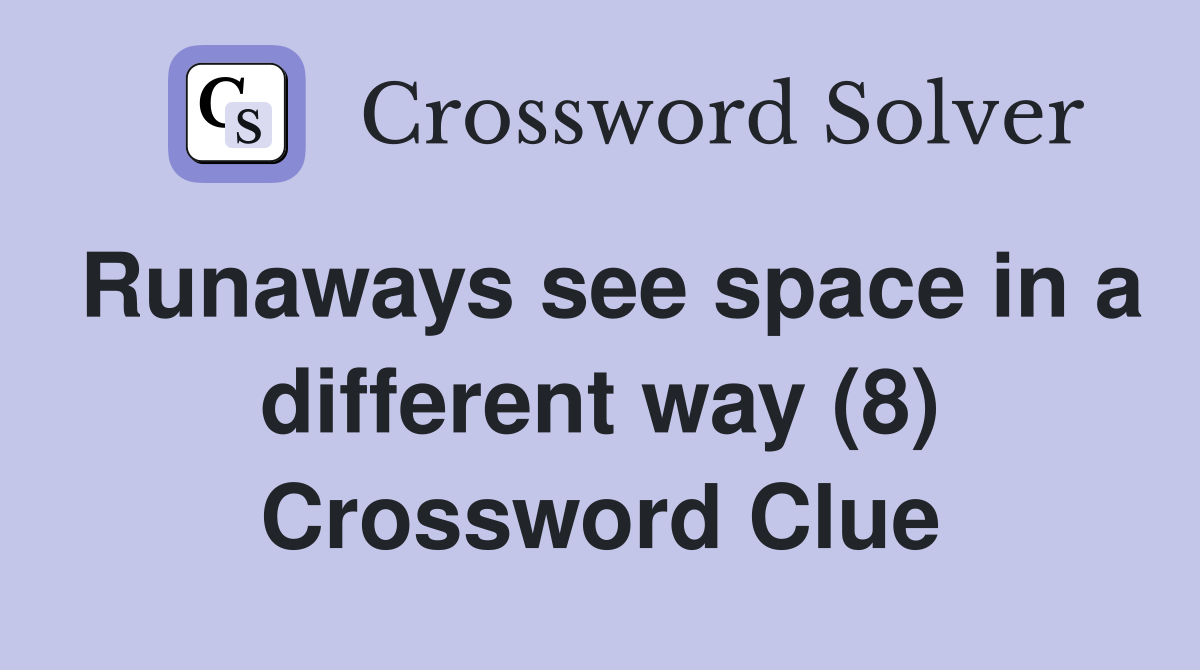 Runaways see space in a different way (8) Crossword Clue
