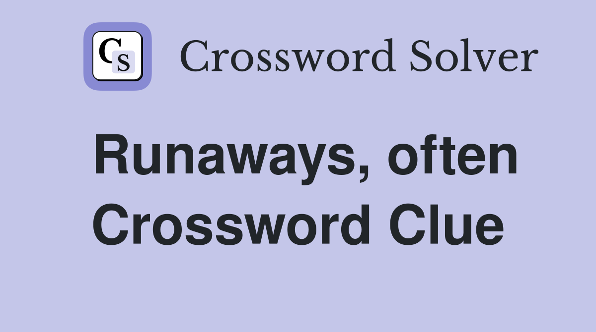 Runaways, often Crossword Clue