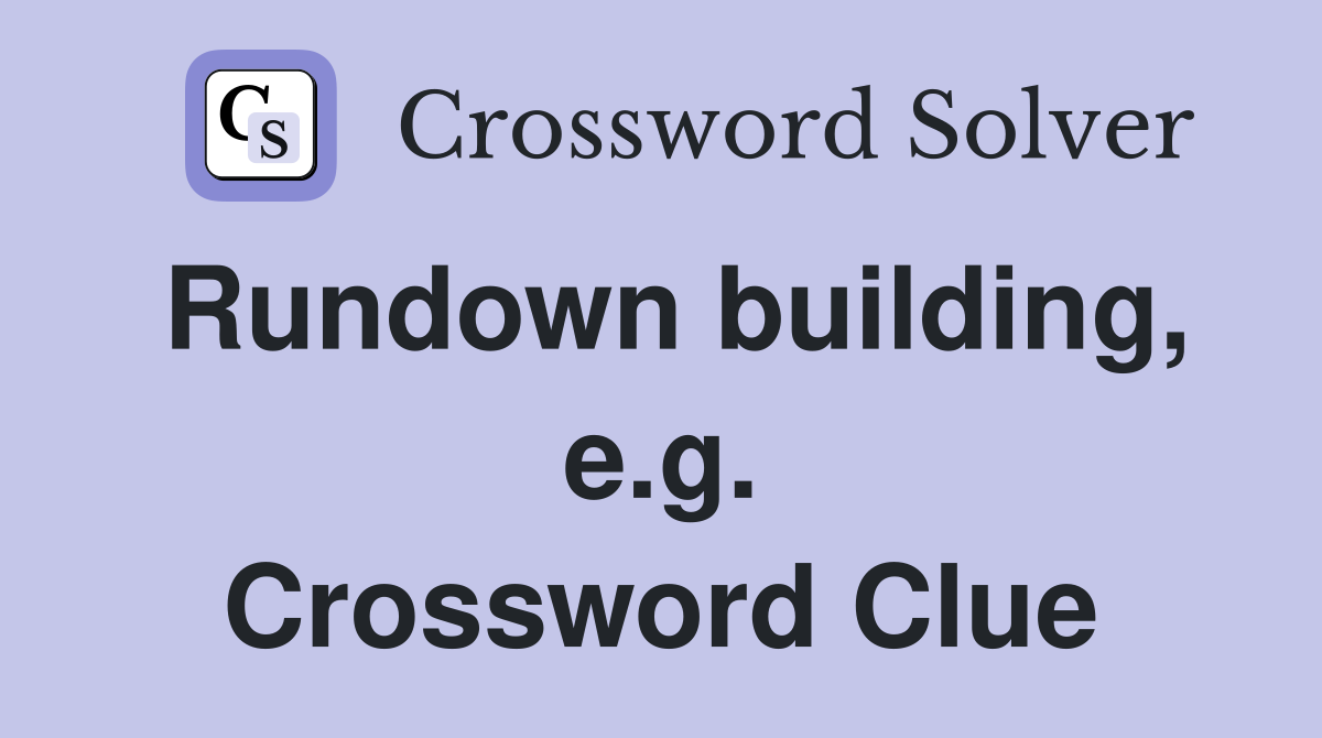 Rundown building, e.g. Crossword Clue