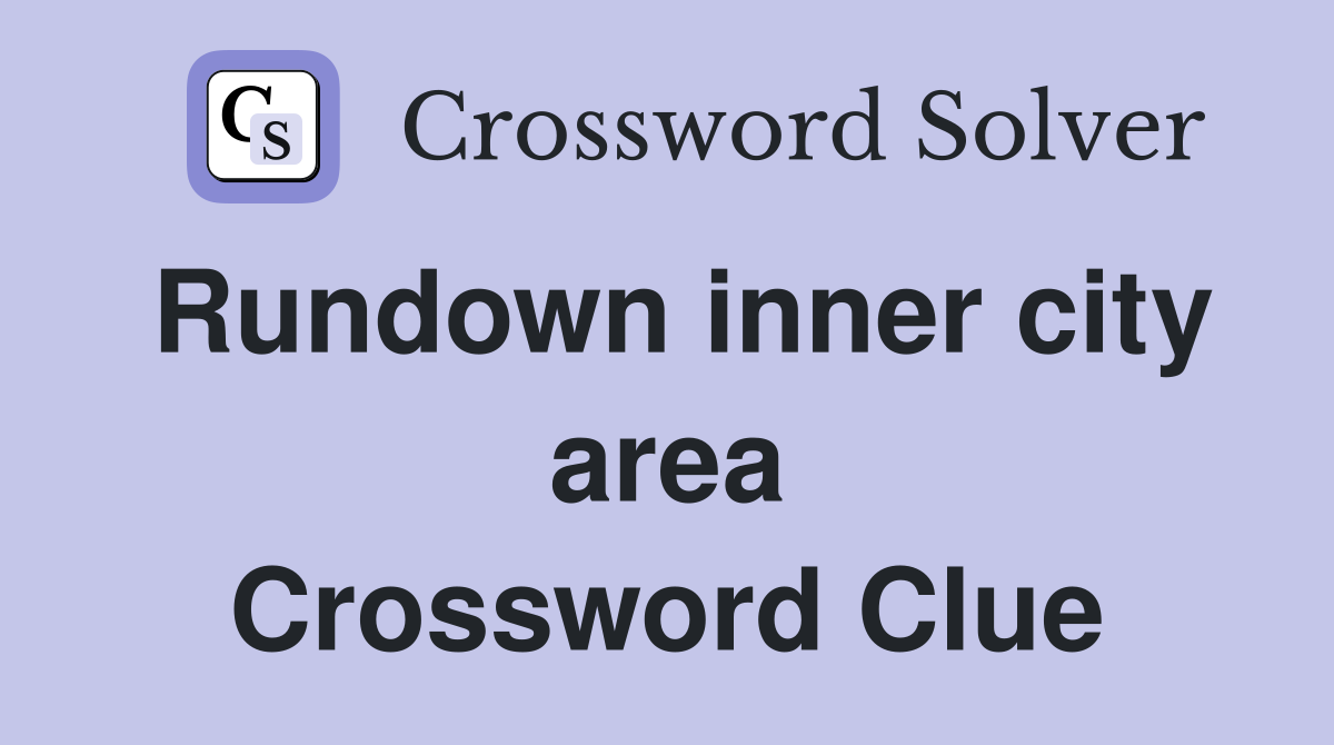 Rundown inner city area Crossword Clue