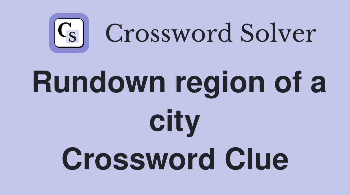 Rundown region of a city Crossword Clue
