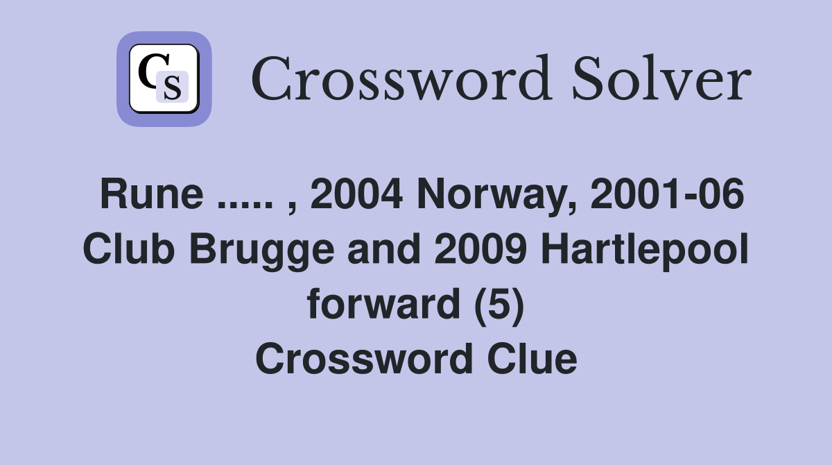 Rune ..... , 2004 Norway, 2001-06 Club Brugge and 2009 Hartlepool forward (5) Crossword Clue