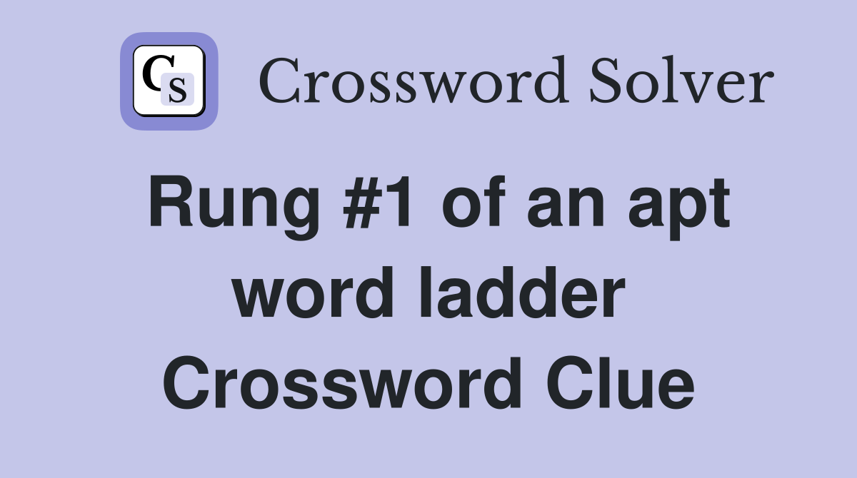 Rung #1 of an apt word ladder Crossword Clue
