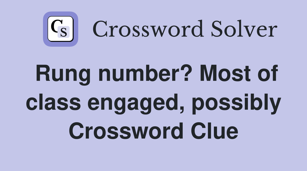 Rung number? Most of class engaged, possibly Crossword Clue