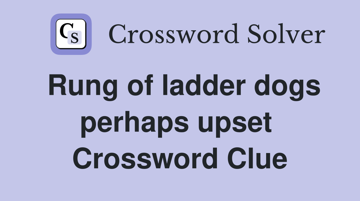 Rung of ladder dogs perhaps upset  Crossword Clue