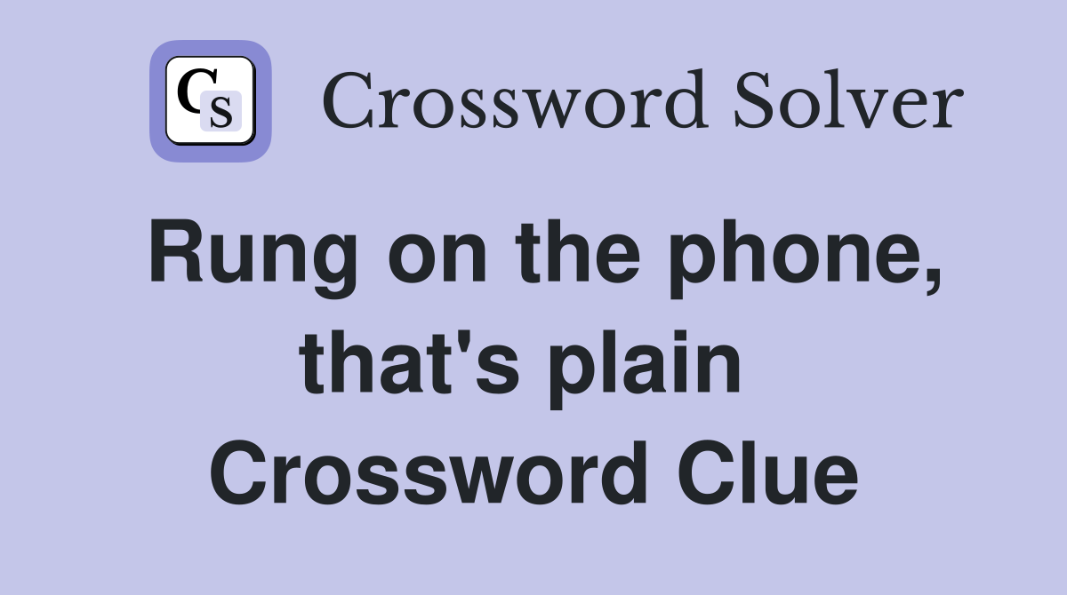 Rung on the phone, that's plain  Crossword Clue