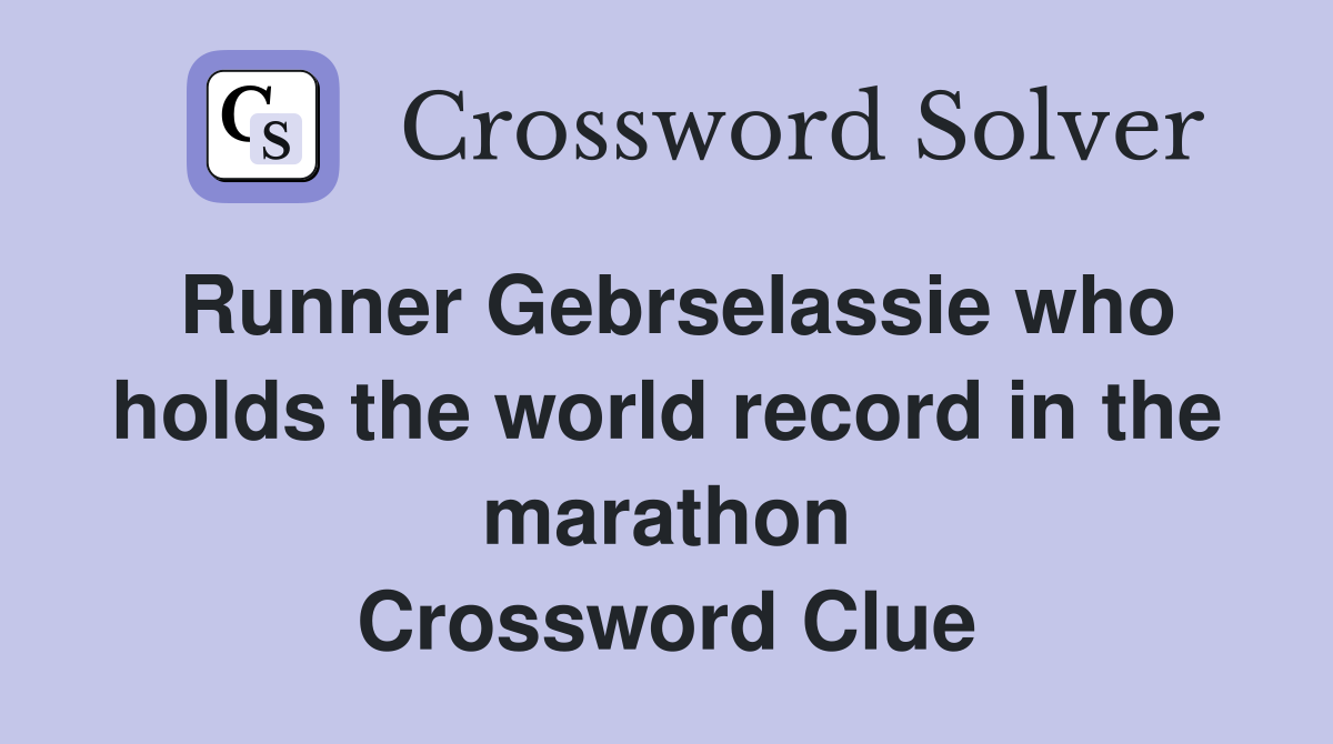 Runner Gebrselassie who holds the world record in the marathon Crossword Clue