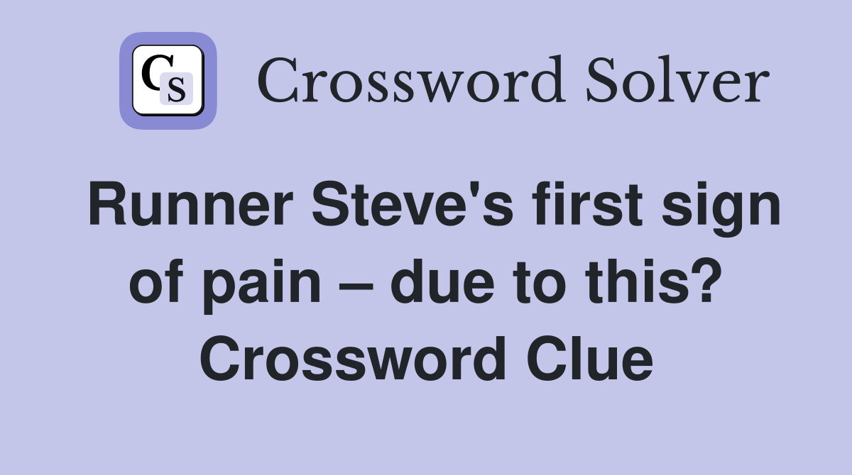 Runner Steve's first sign of pain – due to this? Crossword Clue