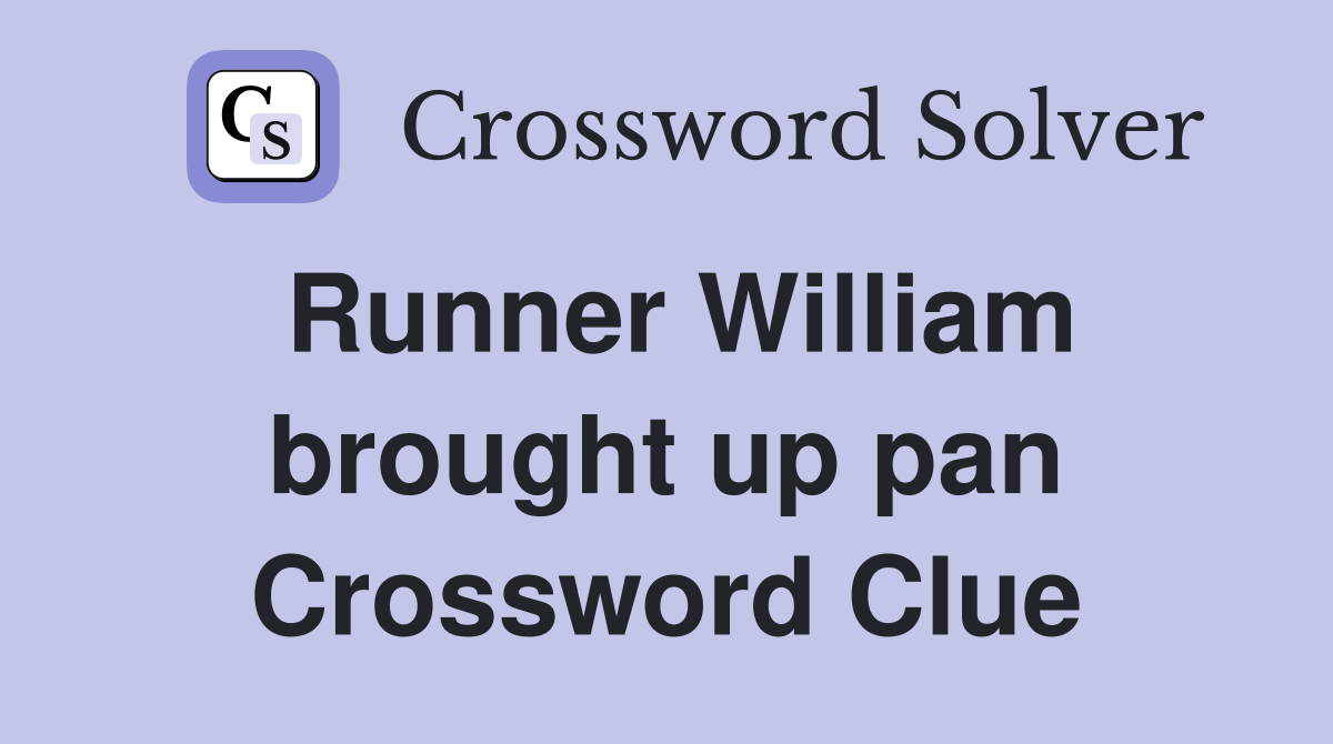 Runner William brought up pan Crossword Clue