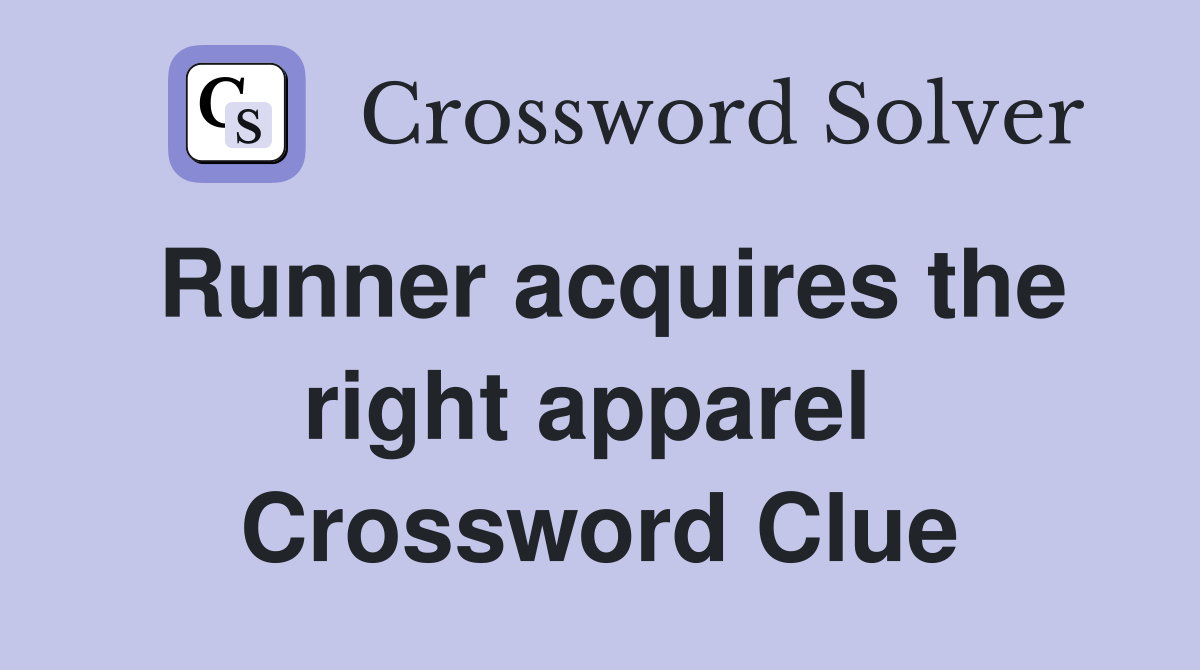 Runner acquires the right apparel  Crossword Clue