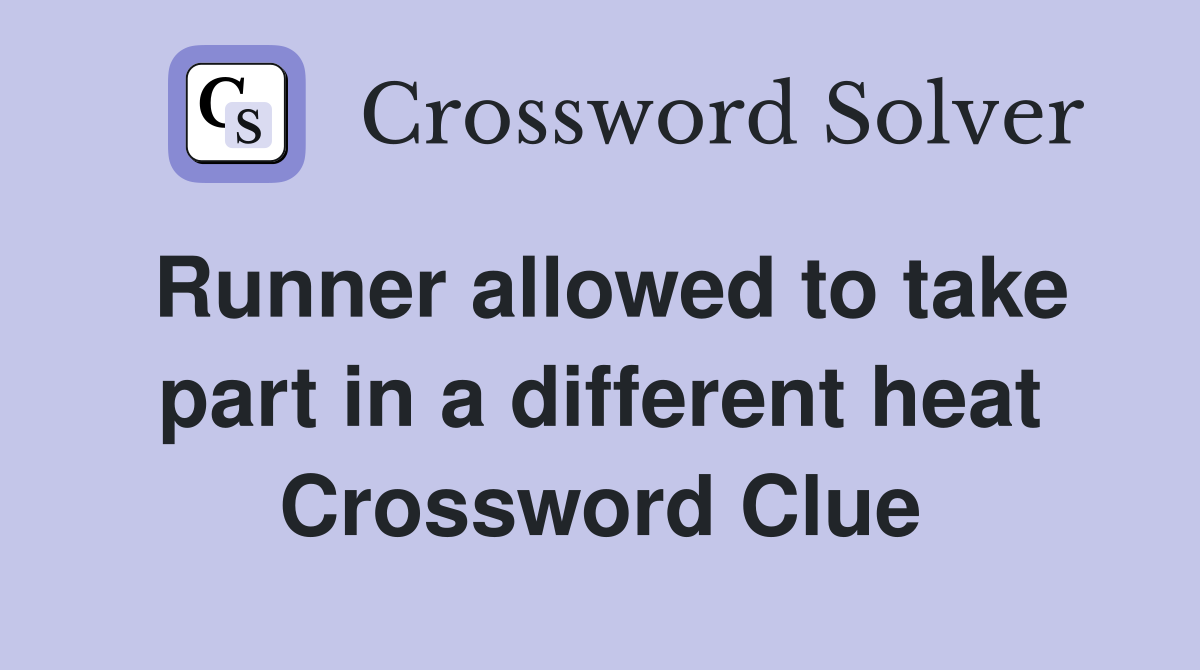 Runner allowed to take part in a different heat Crossword Clue
