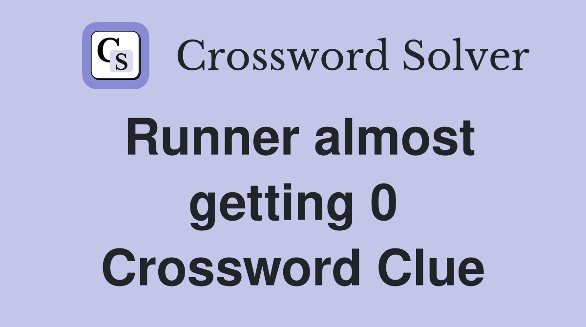 Runner almost getting 0 Crossword Clue