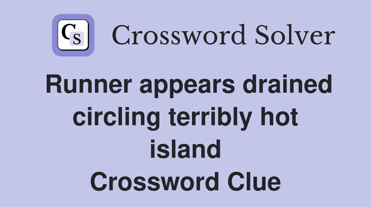 Runner appears drained circling terribly hot island Crossword Clue