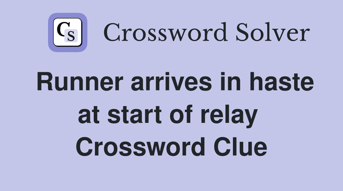 Runner arrives in haste at start of relay  Crossword Clue