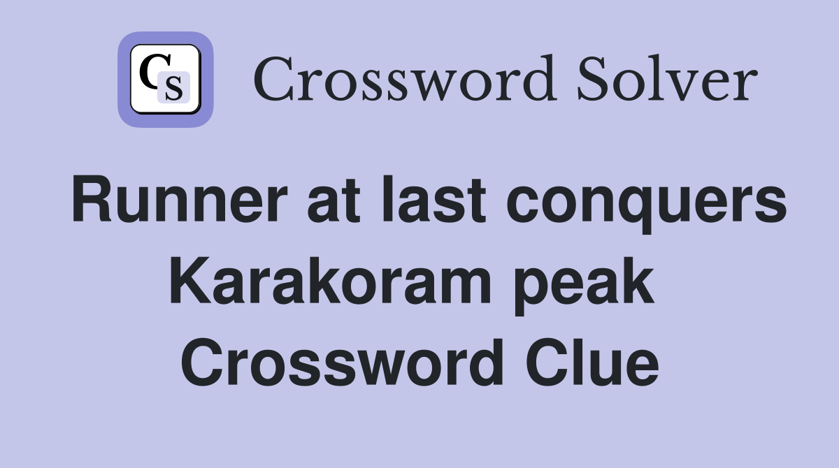 Runner at last conquers Karakoram peak  Crossword Clue