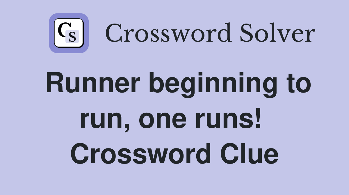 Runner beginning to run, one runs!  Crossword Clue