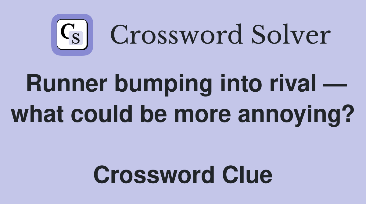 Runner bumping into rival — what could be more annoying?  Crossword Clue