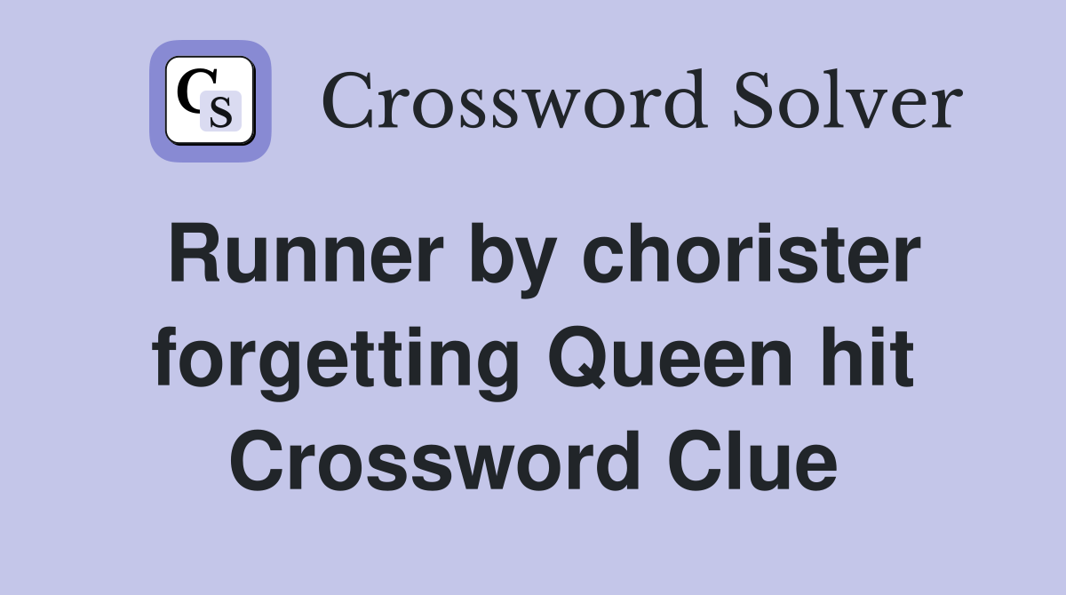Runner by chorister forgetting Queen hit Crossword Clue