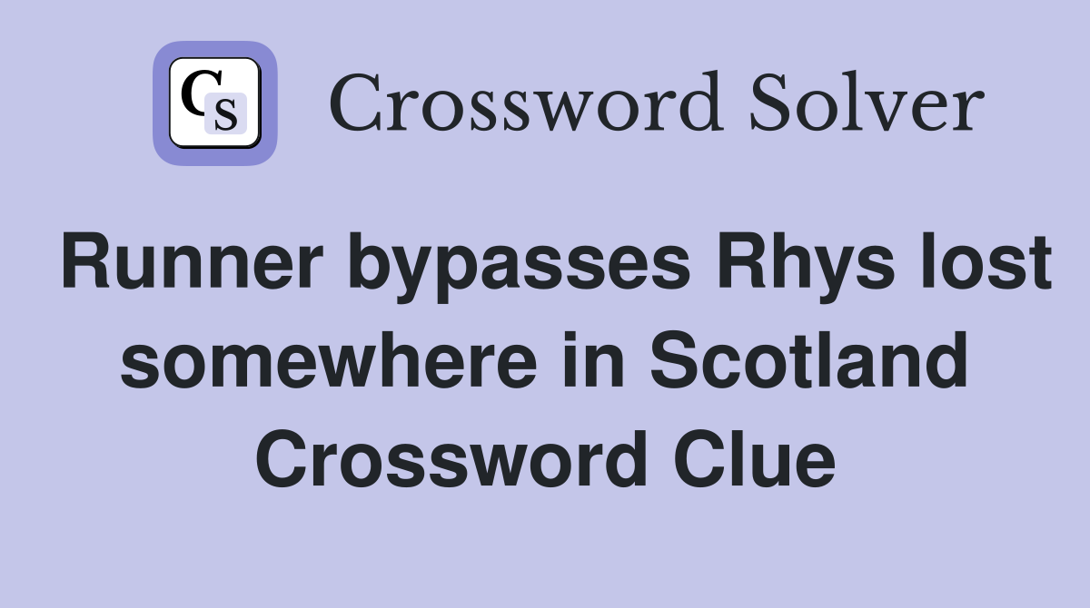 Runner bypasses Rhys lost somewhere in Scotland Crossword Clue