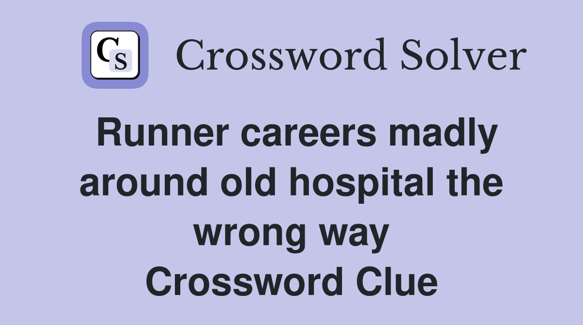 Runner careers madly around old hospital the wrong way Crossword Clue