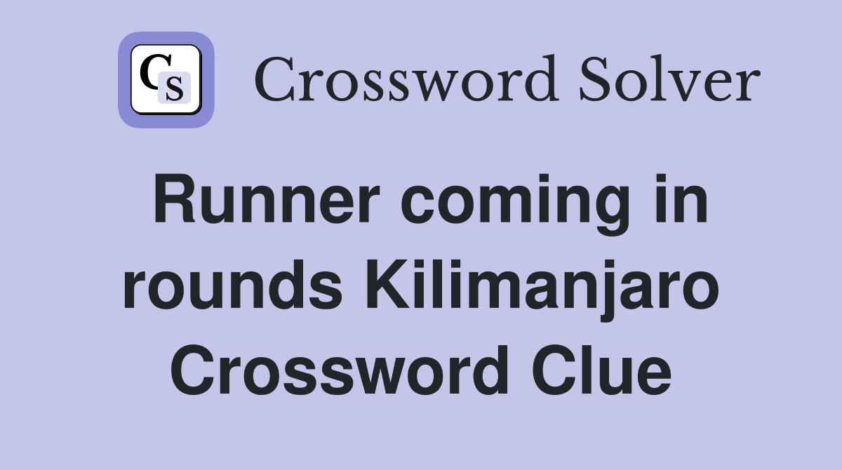 Runner coming in rounds Kilimanjaro Crossword Clue