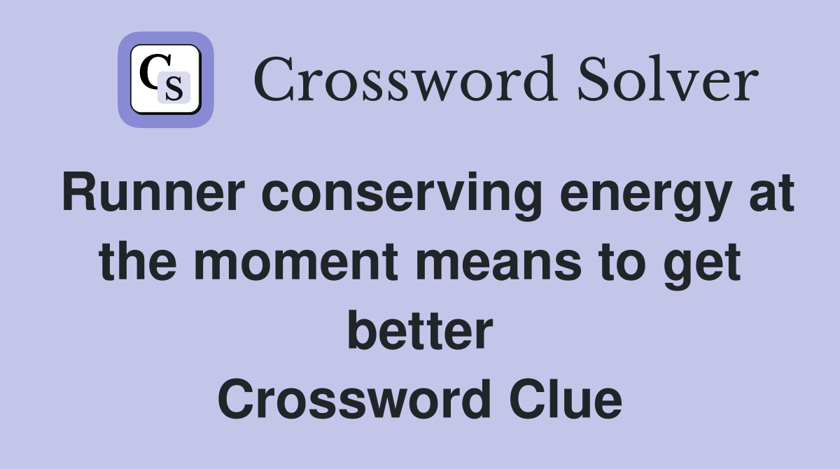 Runner conserving energy at the moment means to get better Crossword Clue