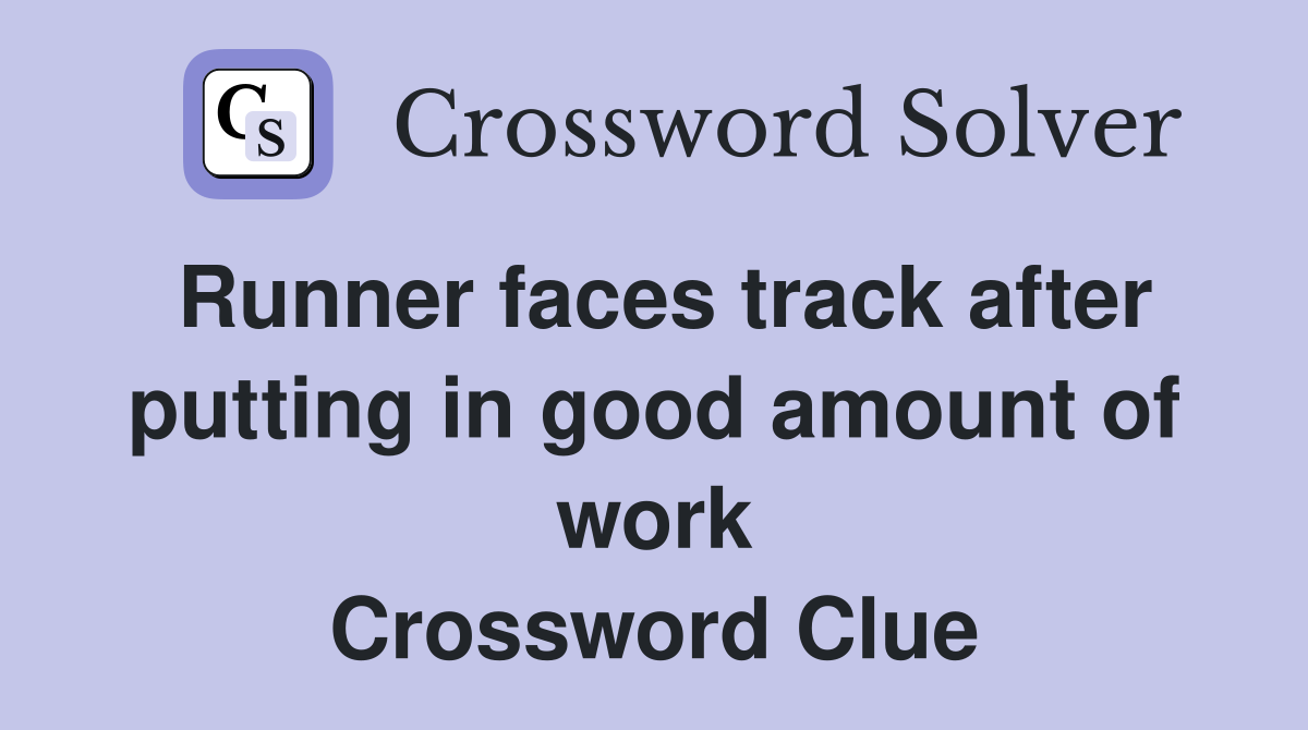 Runner faces track after putting in good amount of work Crossword Clue