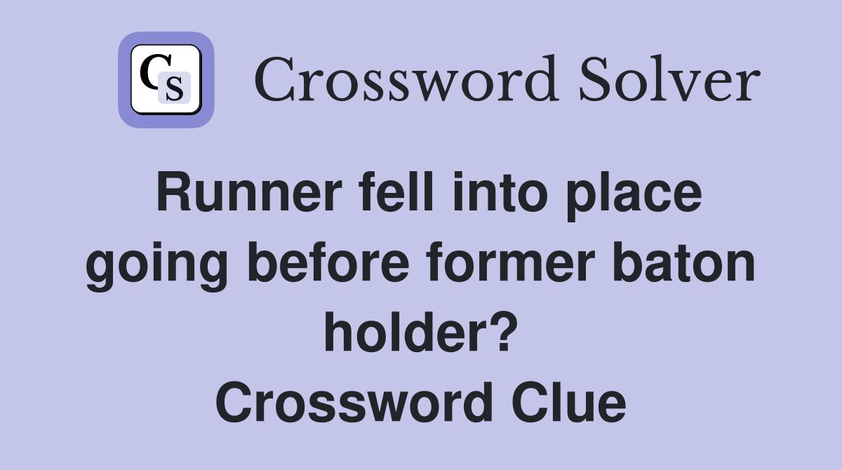 Runner fell into place going before former baton holder? Crossword Clue
