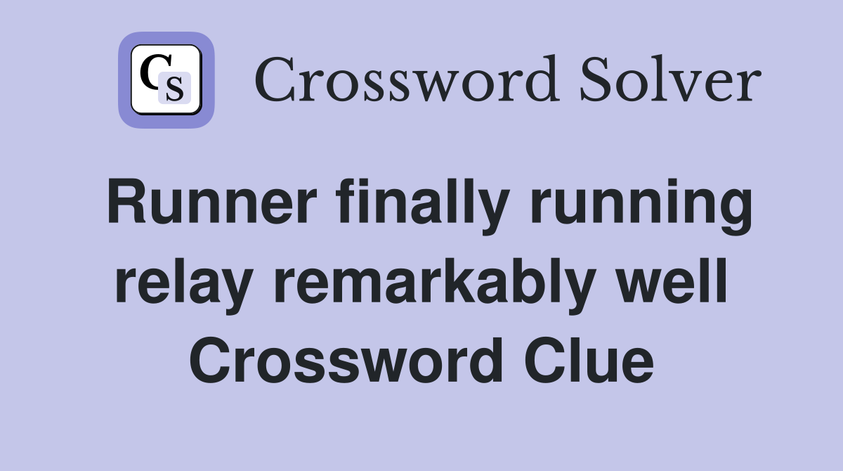Runner finally running relay remarkably well Crossword Clue