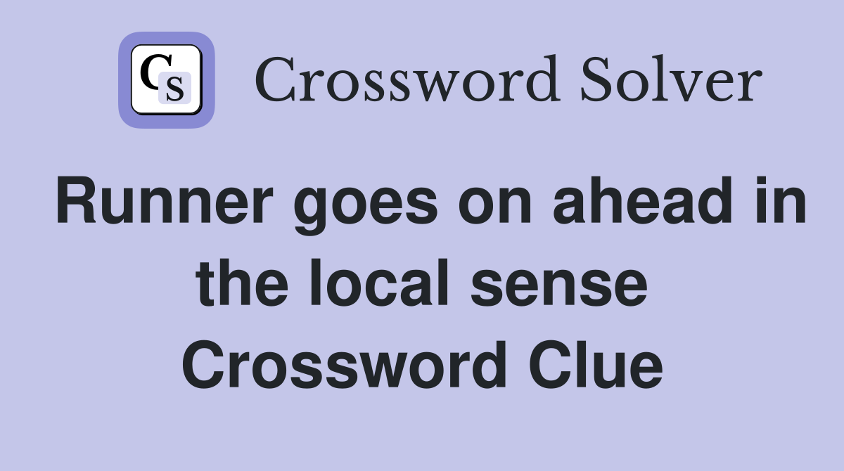 Runner goes on ahead in the local sense Crossword Clue