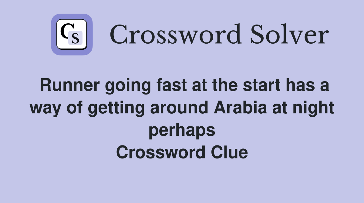 Runner going fast at the start has a way of getting around Arabia at night perhaps Crossword Clue