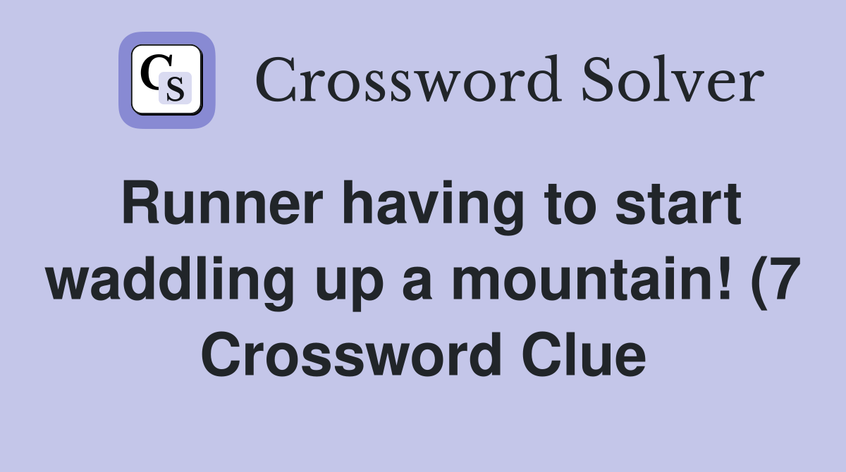Runner having to start waddling up a mountain (7) Crossword Clue Runner having to start waddling up a mountain (7) Crossword Clue