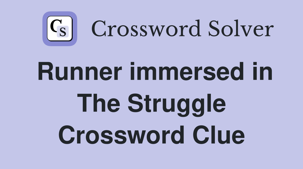 Runner immersed in The Struggle Crossword Clue
