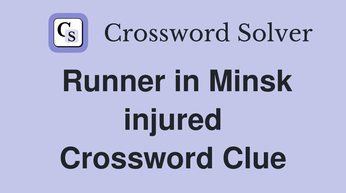 Runner in Minsk injured Crossword Clue