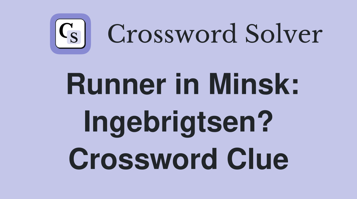 Runner in Minsk: Ingebrigtsen? Crossword Clue