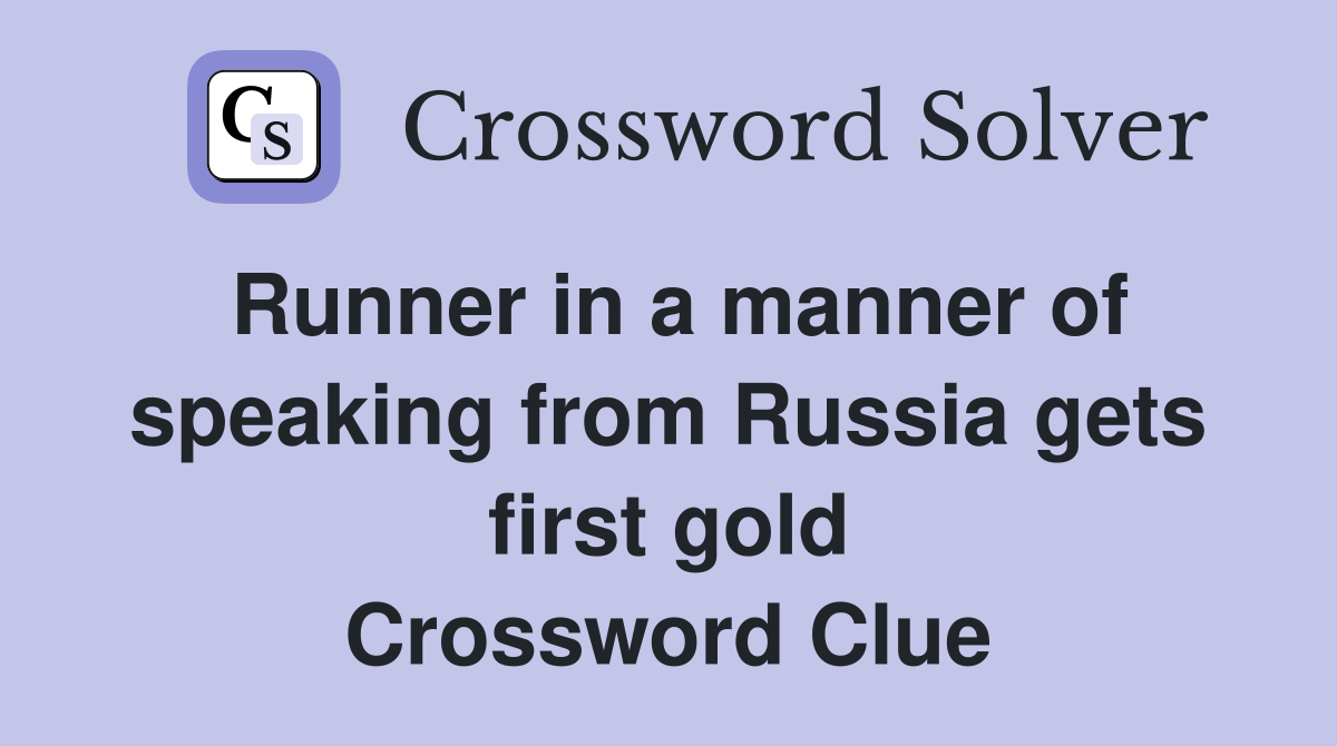 Runner in a manner of speaking from Russia gets first gold Crossword Clue