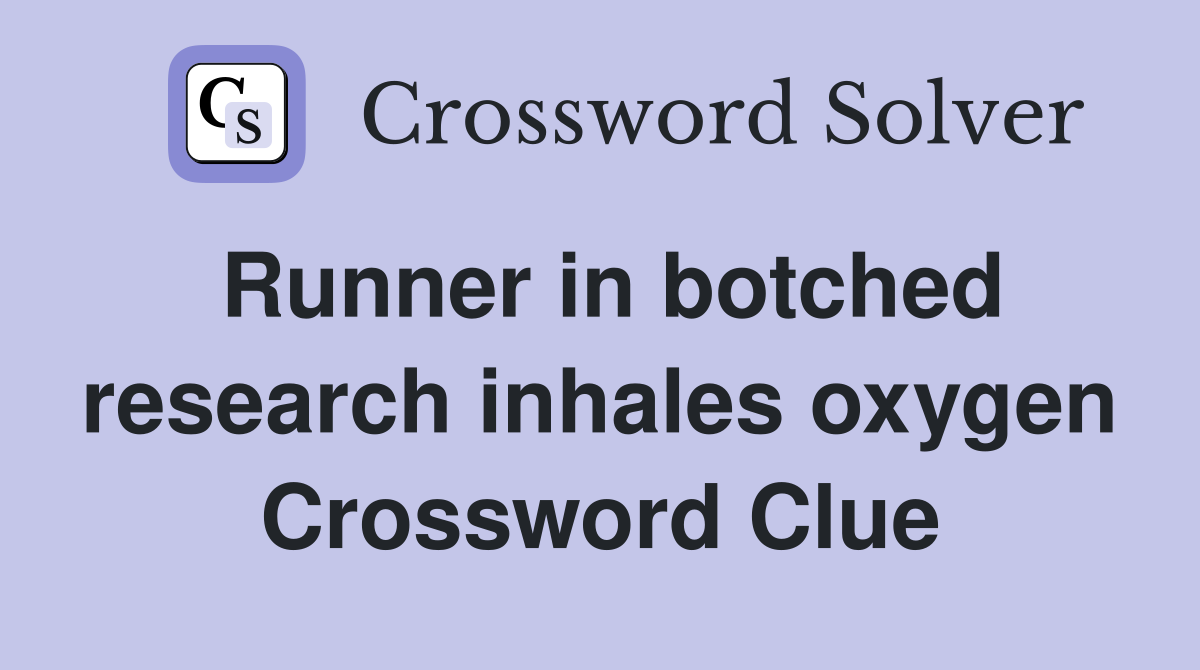 Runner in botched research inhales oxygen Crossword Clue