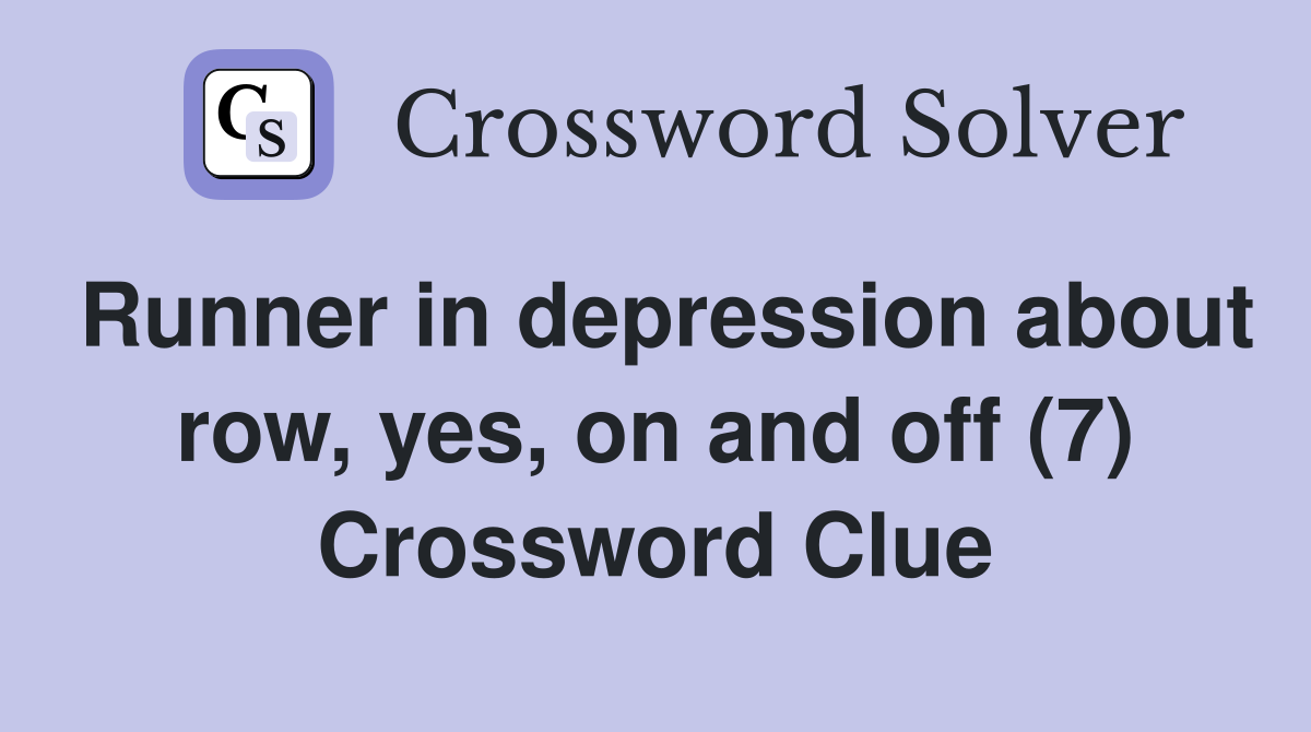 Runner in depression about row, yes, on and off (7) Crossword Clue