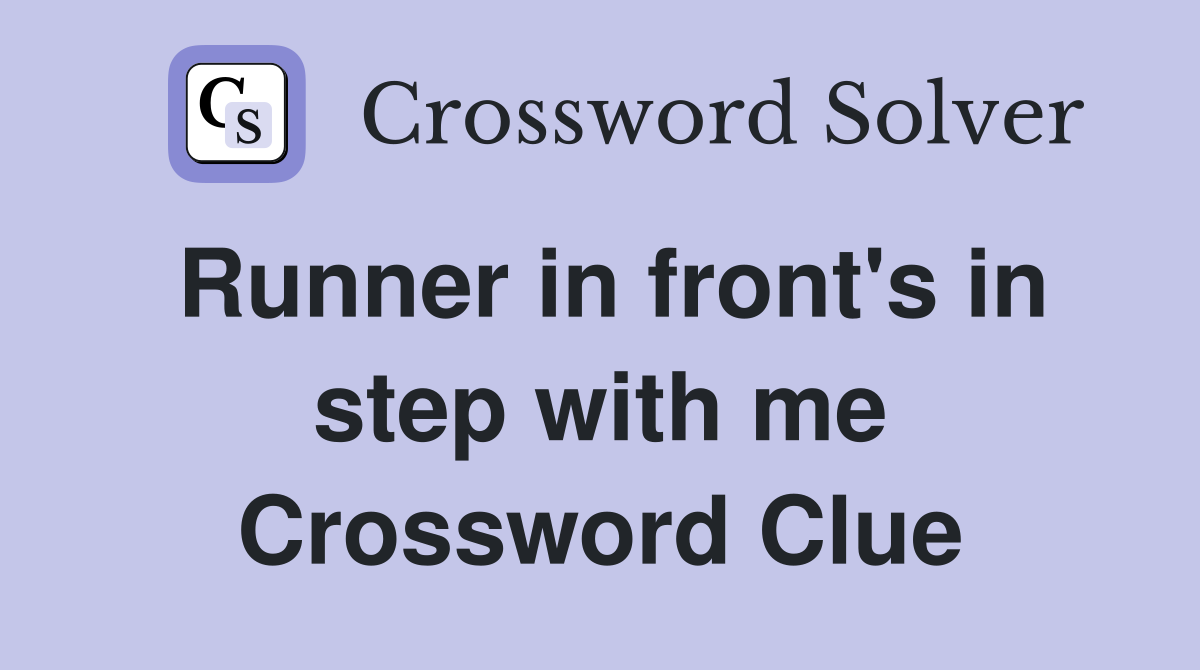 Runner in front's in step with me Crossword Clue