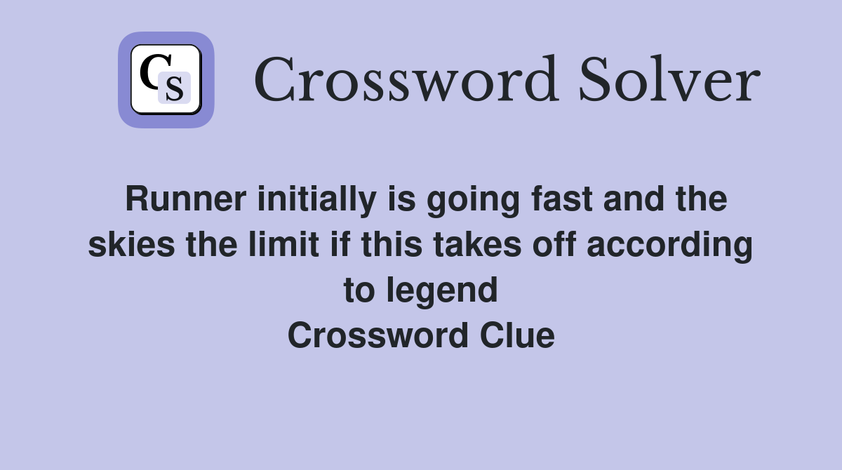 Runner initially is going fast and the skies the limit if this takes off according to legend Crossword Clue