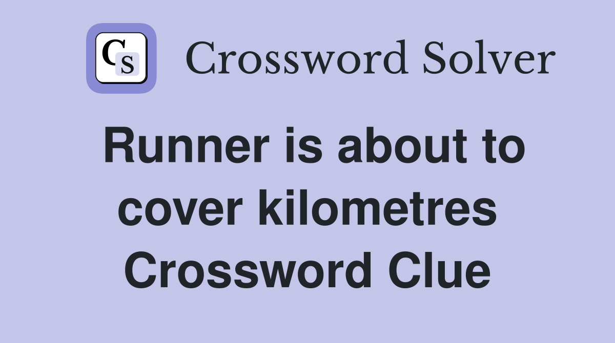 Runner is about to cover kilometres Crossword Clue