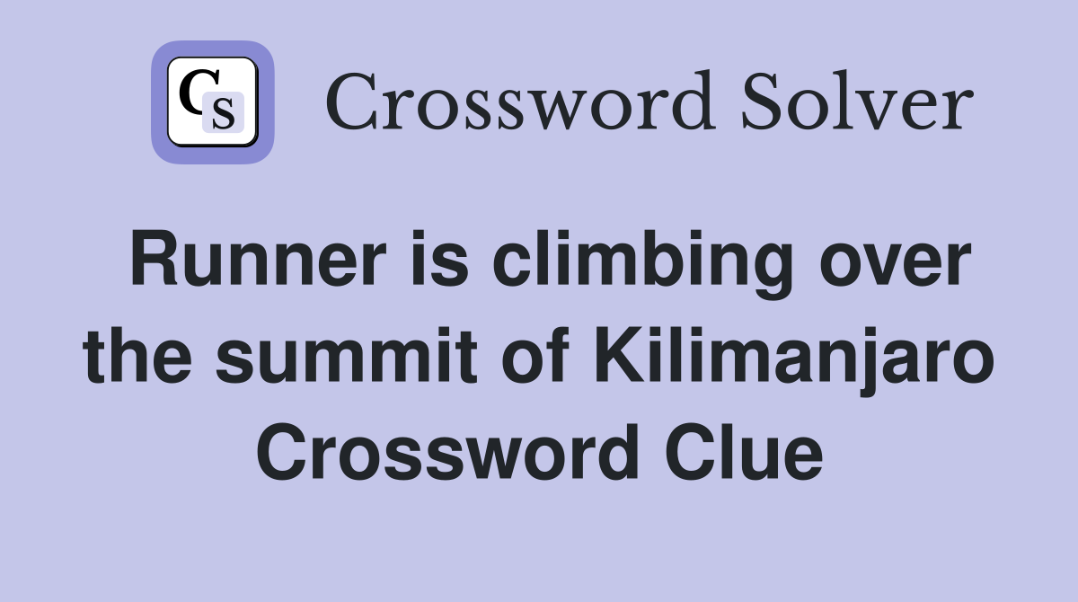 Runner is climbing over the summit of Kilimanjaro Crossword Clue