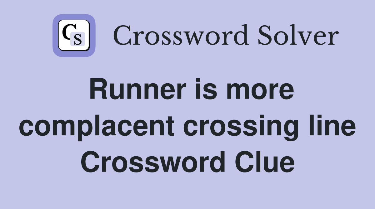 Runner is more complacent crossing line Crossword Clue