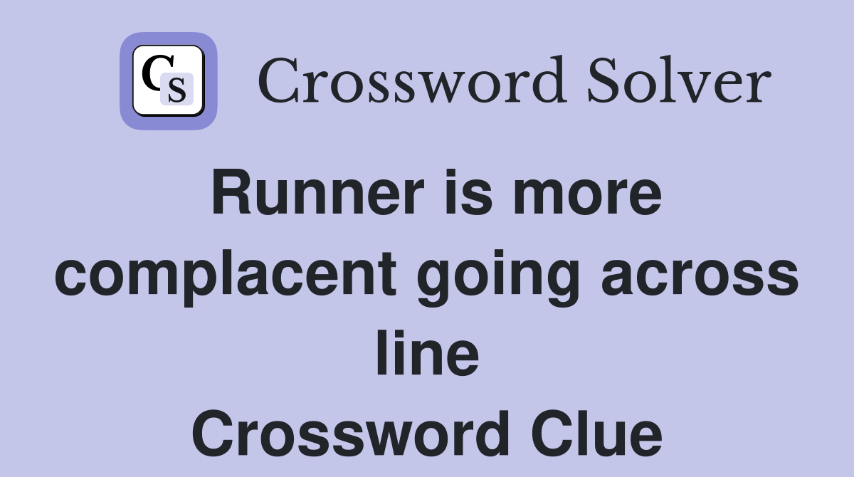 Runner is more complacent going across line Crossword Clue