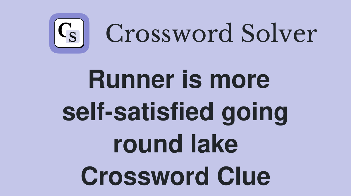 Runner is more self-satisfied going round lake Crossword Clue