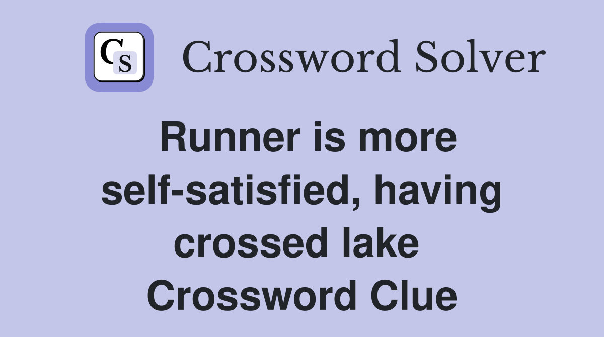 Runner is more self-satisfied, having crossed lake  Crossword Clue